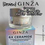 Review Ginza 6X Ceramide Supreme BIOnaniceramide Barrier Moisturizer